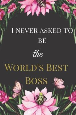 Book cover for I Never Asked To Be The Worlds Best Boss