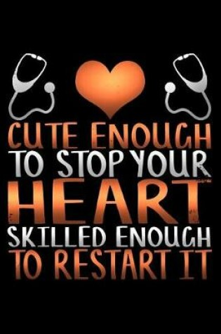 Cover of Cute Enough to Stop Your Heart Skilled Enough to Restart It