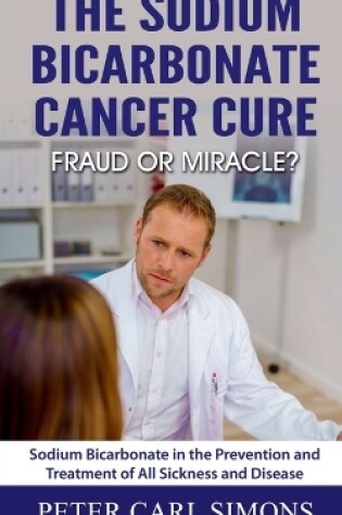Cover of The Sodium Bicarbonate Cancer Cure - Fraud or Miracle?