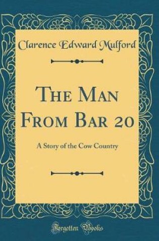 Cover of The Man From Bar 20: A Story of the Cow Country (Classic Reprint)