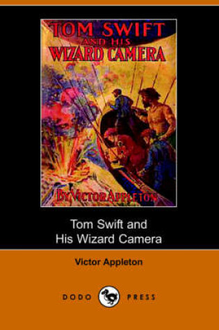 Cover of Tom Swift and His Wizard Camera, Or, Thrilling Adventures While Taking Moving Pictures (Dodo Press)