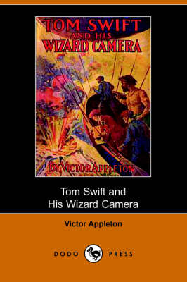 Book cover for Tom Swift and His Wizard Camera, Or, Thrilling Adventures While Taking Moving Pictures (Dodo Press)