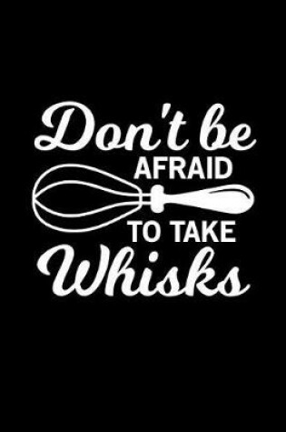 Cover of Don't Be Afraid to Take Whisks