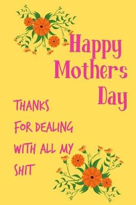 Book cover for Happy Mother's Day, Thanks for Dealing with All My Shit