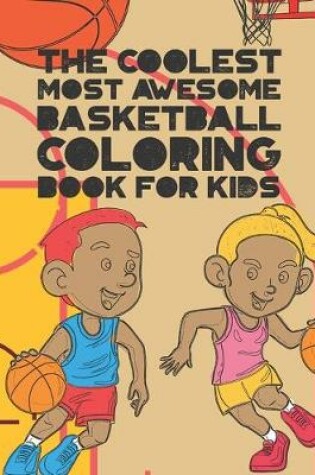 Cover of The Coolest Most Awesome Basketball Coloring Book For Kids