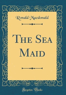 Book cover for The Sea Maid (Classic Reprint)