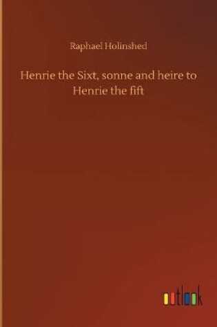 Cover of Henrie the Sixt, sonne and heire to Henrie the fift