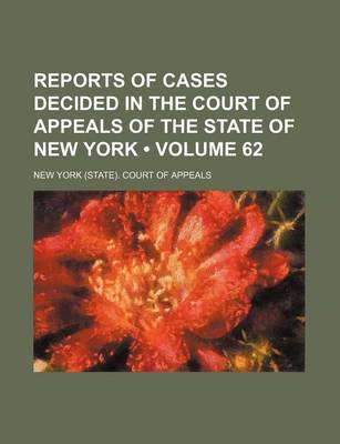 Book cover for Reports of Cases Decided in the Court of Appeals of the State of New York (Volume 62)