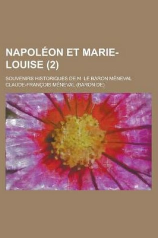 Cover of Napoleon Et Marie-Louise; Souvenirs Historiques de M. Le Baron Meneval (2)