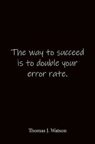 Cover of The way to succeed is to double your error rate. Thomas J. Watson