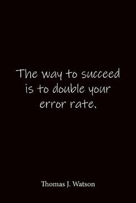 Book cover for The way to succeed is to double your error rate. Thomas J. Watson