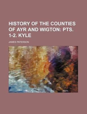 Book cover for History of the Counties of Ayr and Wigton; Pts. 1-2. Kyle