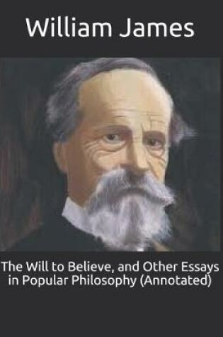 Cover of The Will to Believe, and Other Essays in Popular Philosophy (Annotated)
