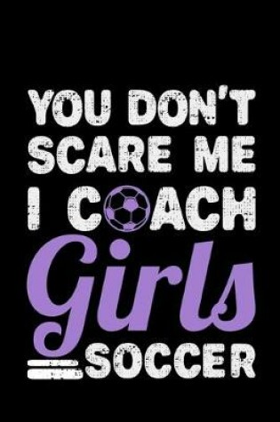 Cover of You Don't Scare Me I Coach Girls Soccer