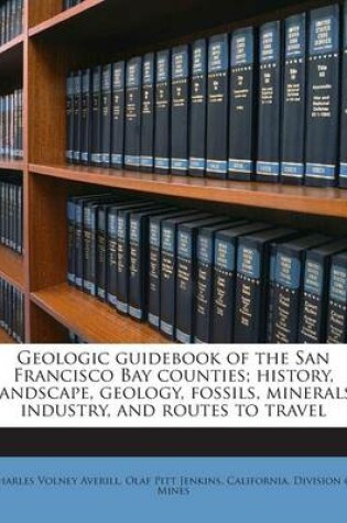 Cover of Geologic Guidebook of the San Francisco Bay Counties; History, Landscape, Geology, Fossils, Minerals, Industry, and Routes to Travel