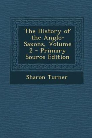 Cover of The History of the Anglo-Saxons, Volume 2 - Primary Source Edition