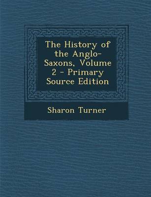 Book cover for The History of the Anglo-Saxons, Volume 2 - Primary Source Edition