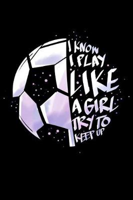 Book cover for I Know I Play Like A Girl Try To Keep Up