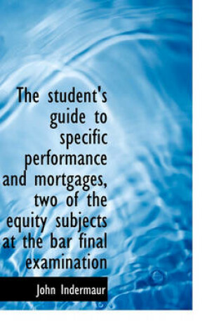 Cover of The Student's Guide to Specific Performance and Mortgages, Two of the Equity Subjects at the Bar Fin