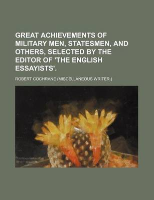 Book cover for Great Achievements of Military Men, Statesmen, and Others, Selected by the Editor of 'The English Essayists'.