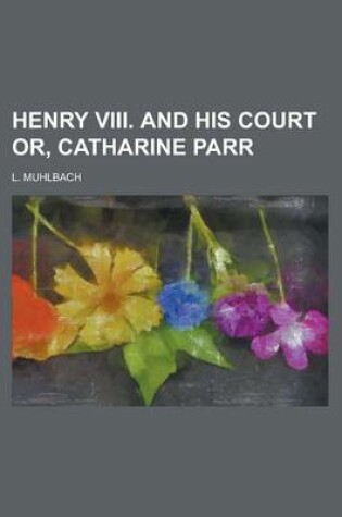 Cover of Henry VIII. and His Court Or, Catharine Parr