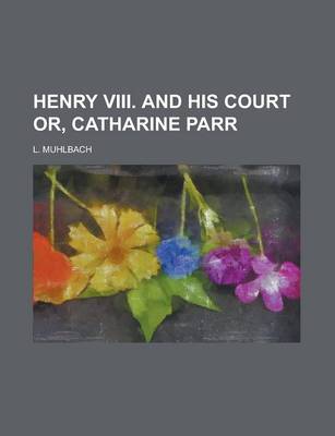 Book cover for Henry VIII. and His Court Or, Catharine Parr