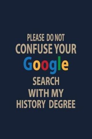 Cover of Please do not confuse your Google search with my History Degree