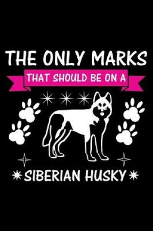 Cover of The Only Marks That Should Be on A Siberian Husky