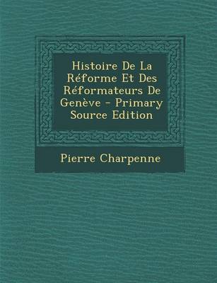 Book cover for Histoire de La Reforme Et Des Reformateurs de Geneve - Primary Source Edition