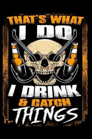 Cover of That's What I Do I Drink & Catch Things