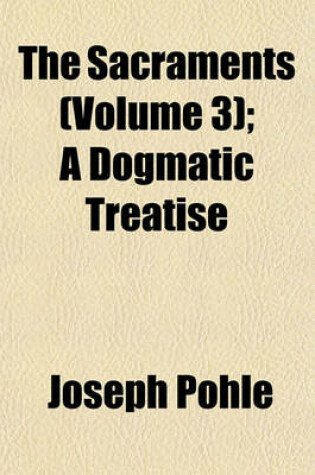 Cover of The Sacraments (Volume 3); A Dogmatic Treatise