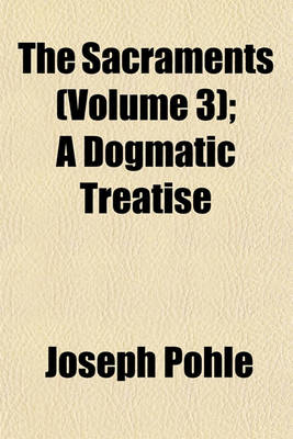 Book cover for The Sacraments (Volume 3); A Dogmatic Treatise