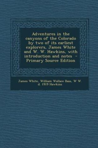 Cover of Adventures in the Canyons of the Colorado by Two of Its Earliest Explorers, James White and W. W. Hawkins, with Introduction and Notes - Primary Sourc