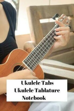 Cover of Ukulele Tabs Ukulele Tablature Notebook