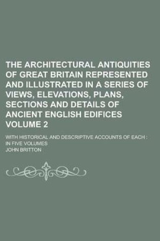 Cover of The Architectural Antiquities of Great Britain Represented and Illustrated in a Series of Views, Elevations, Plans, Sections and Details of Ancient English Edifices; With Historical and Descriptive Accounts of Each
