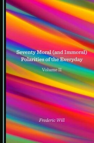 Cover of Seventy Moral (and Immoral) Polarities of the Everyday Volume II