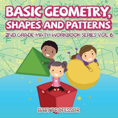 Book cover for Basic Geometry, Shapes and Patterns 2nd Grade Math Workbook Series Vol 6