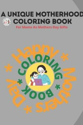 Cover of A Unique Motherhood Coloring Book For Moms As Mothers Day Gifts