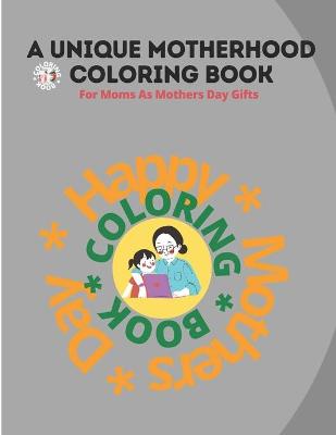 Book cover for A Unique Motherhood Coloring Book For Moms As Mothers Day Gifts