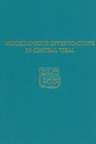 Cover of Miscellaneous Investigations in Central Tikal