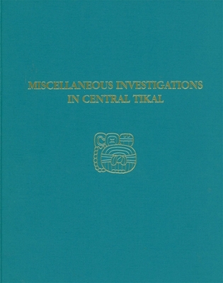 Book cover for Miscellaneous Investigations in Central Tikal