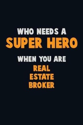 Cover of Who Need A SUPER HERO, When You Are Real Estate Broker