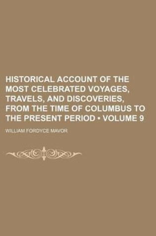 Cover of Historical Account of the Most Celebrated Voyages, Travels, and Discoveries, from the Time of Columbus to the Present Period (Volume 9)