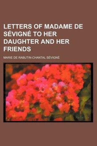 Cover of Letters of Madame de Sevigne to Her Daughter and Her Friends Volume 9