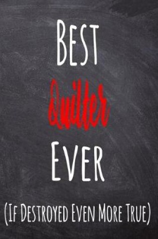 Cover of Best Quilter Ever (If Destroyed Even More True)