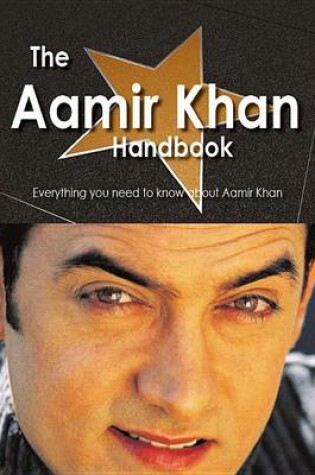 Cover of The Aamir Khan Handbook - Everything You Need to Know about Aamir Khan