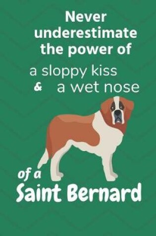 Cover of Never underestimate the power of a sloppy kiss & a wet nose of a Saint Bernard