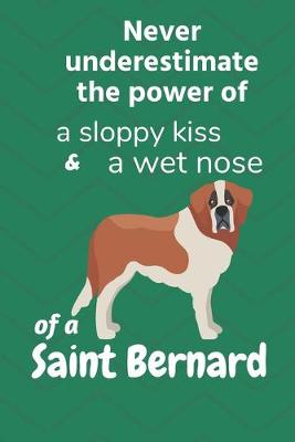 Book cover for Never underestimate the power of a sloppy kiss & a wet nose of a Saint Bernard