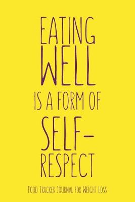 Book cover for Eating Well is a form of Self-Respect Food Tracker Journal for Weight Loss Water, Food, Cardio, Strength Training and Sleep Tracker