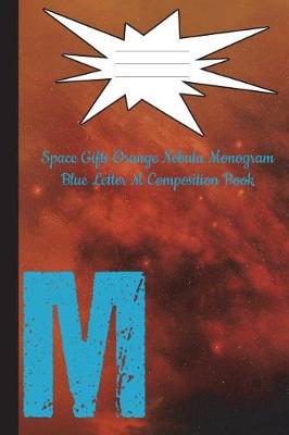 Cover of Space Gifts Orange Nebula Monogram Blue Letter M Composition Notebook 6x9